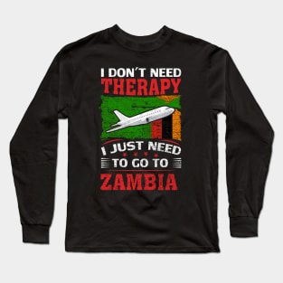 I Don't Need Therapy I Just Need To Go To Zambia Long Sleeve T-Shirt